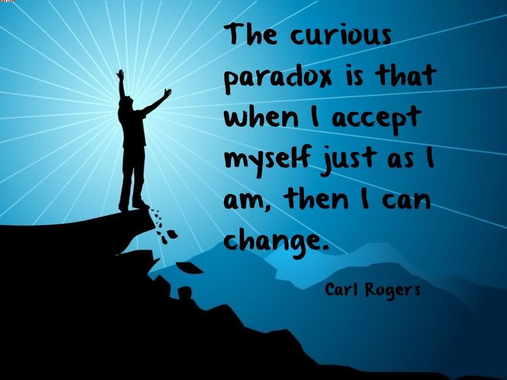 the-curious-paradox-is-that-when-i-accept-myself-just-as-i-am-then-i-can-change-carl-rogers